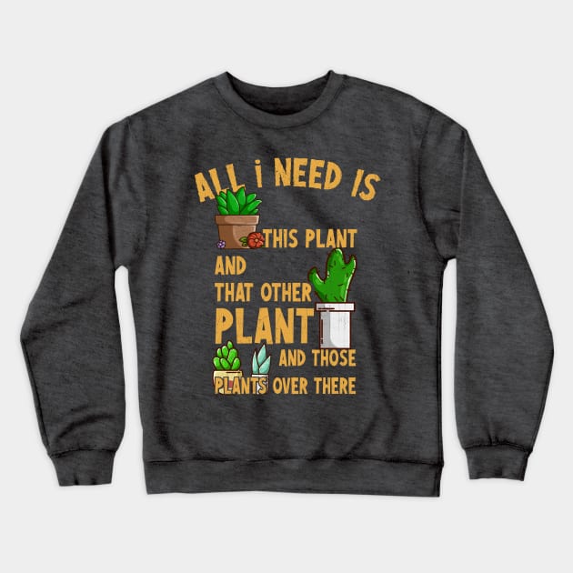 All I Need Is This Plant And That Other Plant Crewneck Sweatshirt by KennefRiggles